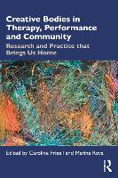 Book Cover for Creative Bodies in Therapy, Performance and Community by Caroline Goldsmiths University of London, UK Frizell