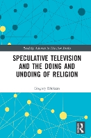 Book Cover for Speculative Television and the Doing and Undoing of Religion by Gregory The Gallatin School, NYU, USA Erickson