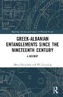 Book Cover for Greek-Albanian Entanglements since the Nineteenth Century by Alexis Panteion University, Greece Heraclides, Ylli Panteion University, Greece Kromidha