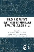 Book Cover for Unlocking Private Investment in Sustainable Infrastructure in Asia by Bhajan Grewal