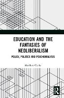 Book Cover for Education and the Fantasies of Neoliberalism by Matthew Clarke