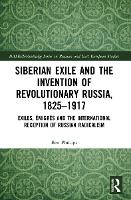 Book Cover for Siberian Exile and the Invention of Revolutionary Russia, 1825–1917 by Ben Phillips