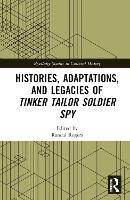 Book Cover for Histories, Adaptations, and Legacies of Tinker, Tailor, Soldier, Spy by Randal University of Regina, Canada Rogers