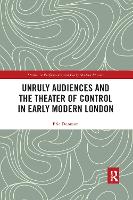 Book Cover for Unruly Audiences and the Theater of Control in Early Modern London by Eric Dunnum