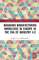 Book Cover for Managing Manufacturing Knowledge in Europe in the Era of Industry 4.0 by Justyna PatalasMaliszewska