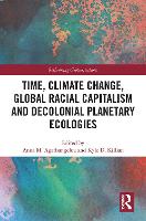 Book Cover for Time, Climate Change, Global Racial Capitalism and Decolonial Planetary Ecologies by Anna M. Agathangelou