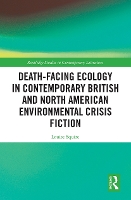 Book Cover for Death-Facing Ecology in Contemporary British and North American Environmental Crisis Fiction by Louise Squire