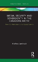 Book Cover for Media, Security and Sovereignty in the Canadian Arctic by Mathieu Landriault