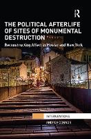 Book Cover for The Political Afterlife of Sites of Monumental Destruction by Andrea Connor