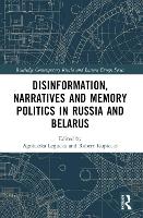 Book Cover for Disinformation, Narratives and Memory Politics in Russia and Belarus by Agnieszka Legucka