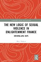 Book Cover for The New Logic of Sexual Violence in Enlightenment France by Mary University of Tennessee Knoxville, USA McAlpin