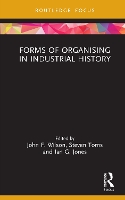 Book Cover for Forms of Organising in Industrial History by John F. (Northumbria University, UK) Wilson