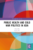 Book Cover for Public Health and Cold War Politics in Asia by Liping (Alma College, USA) Bu