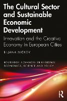 Book Cover for The Cultural Sector and Sustainable Economic Development by Biljana Mickov
