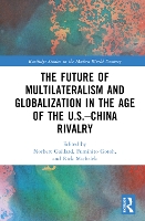 Book Cover for The Future of Multilateralism and Globalization in the Age of the U.S.–China Rivalry by Norbert Gaillard