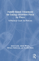 Book Cover for Family-Based Treatment for Eating Disorders Piece by Piece by James Stanford University School of Medicine, USA Lock, Aileen Whyte, Brittany Matheson, Nandini Datta