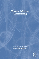 Book Cover for Trauma Informed Placemaking by Cara (University of Brighton, UK) Courage