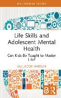 Book Cover for Life Skills and Adolescent Mental Health by Ole Jacob University of Oslo, Norway Madsen