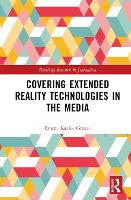 Book Cover for Covering Extended Reality Technologies in the Media by Emma Kaylee Canterbury Christ Church University, UK Graves