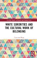 Book Cover for White Sororities and the Cultural Work of Belonging by Charlotte (Texas Christian University, USA) Hogg