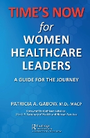 Book Cover for TIME'S NOW for Women Healthcare Leaders by Patricia A. (University of Colorado, School of Medicine, Denver, USA) Gabow