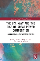 Book Cover for The U.S. Navy and the Rise of Great Power Competition by James J. (Naval Postgraduate School, Monterey, USA) Wirtz, Jeffrey E. (Naval Postgraduate School, Monterey, USA) Kline, Russell