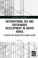 Book Cover for International Aid and Sustainable Development in North Korea by Sojin University of Central Lancashire, UK Lim