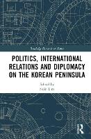 Book Cover for Politics, International Relations and Diplomacy on the Korean Peninsula by Sojin University of Central Lancashire, UK Lim