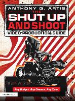 Book Cover for The Shut Up and Shoot Video Production Guide by Anthony Q. Artis