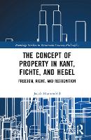 Book Cover for The Concept of Property in Kant, Fichte, and Hegel by Jacob University of Oldenburg, Germany Blumenfeld