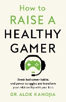 Book Cover for How to Raise a Healthy Gamer by Dr Alok Kanojia