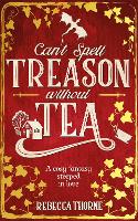Book Cover for Can't Spell Treason Without Tea by Rebecca Thorne
