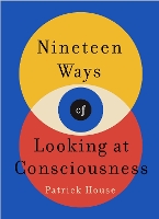 Book Cover for Nineteen Ways of Looking at Consciousness by Patrick House