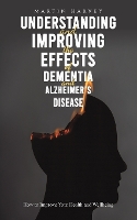 Book Cover for Understanding and Improving the Effects of Dementia and Alzheimer's Disease by Martin Harvey