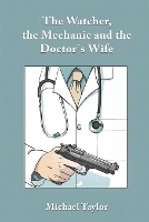 Book Cover for The Watcher, the Mechanic and the Doctor's Wife by Michael Taylor