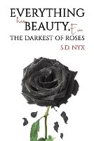 Book Cover for Everything Has Beauty, Even the Darkest of Roses by S.D. Nyx