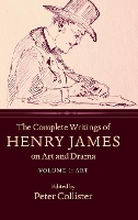 Book Cover for The Complete Writings of Henry James on Art and Drama: Volume 1, Art by Henry James