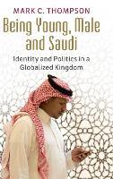 Book Cover for Being Young, Male and Saudi by Mark C. (King Fahd University of Petroleum and Minerals, Saudi Arabia) Thompson