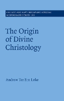 Book Cover for The Origin of Divine Christology by Andrew Ter Ern (The University of Hong Kong) Loke