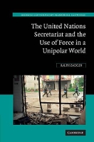 Book Cover for The United Nations Secretariat and the Use of Force in a Unipolar World by Ralph Zacklin