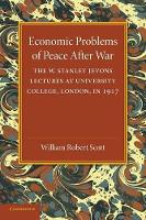 Book Cover for Economic Problems of Peace after War: Volume 1, The W. Stanley Jevons Lectures at University College, London, in 1917 by William Robert Scott