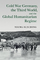 Book Cover for Cold War Germany, the Third World, and the Global Humanitarian Regime by Youngsun State University of New York, Stony Brook Hong