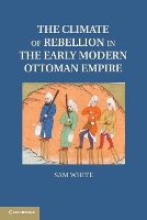 Book Cover for The Climate of Rebellion in the Early Modern Ottoman Empire by Sam Assistant Professor of History, Oberlin College, Ohio White