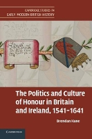 Book Cover for The Politics and Culture of Honour in Britain and Ireland, 1541–1641 by Brendan University of Connecticut Kane