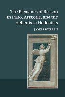 Book Cover for The Pleasures of Reason in Plato, Aristotle, and the Hellenistic Hedonists by James (University of Cambridge) Warren