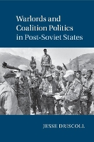 Book Cover for Warlords and Coalition Politics in Post-Soviet States by Jesse (University of California, San Diego) Driscoll