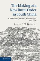 Book Cover for The Making of a New Rural Order in South China: Volume 2, Merchants, Markets, and Lineages, 1500–1700 by Joseph P. (University of Cambridge) McDermott