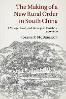 Book Cover for The Making of a New Rural Order in South China: Volume 1, Village, Land, and Lineage in Huizhou, 900–1600 by Joseph P. (University of Cambridge) McDermott