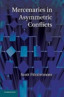 Book Cover for Mercenaries in Asymmetric Conflicts by Scott (University of British Columbia, Vancouver) Fitzsimmons