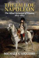 Book Cover for The Fall of Napoleon: Volume 1, The Allied Invasion of France, 1813–1814 by Michael V Louisiana State University, Shreveport Leggiere